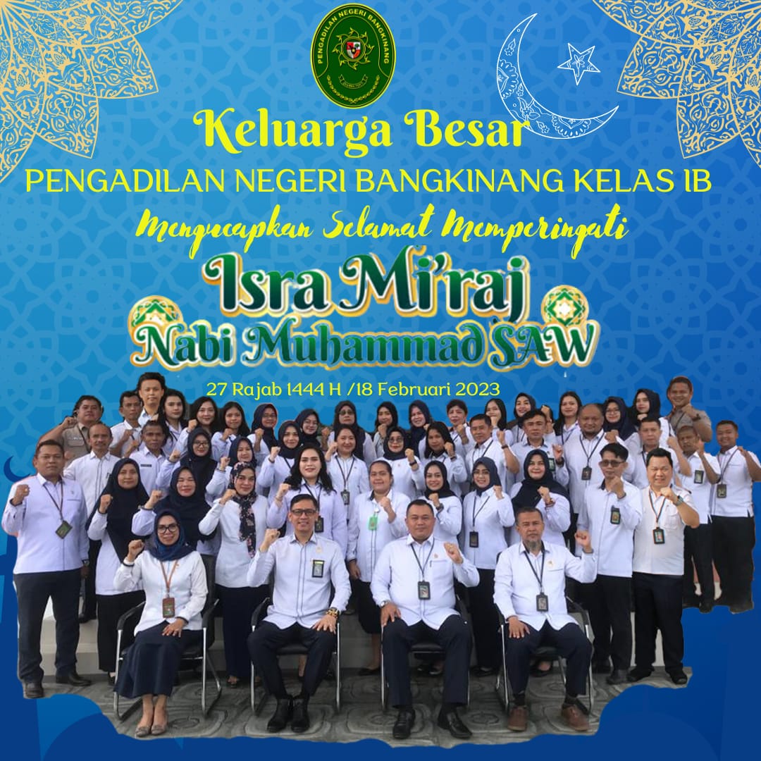Keluarga Besar Pengadilan Negeri Bangkinang Kelas IB Mengucapkan Selamat Memperingati Isa Miraj Nabi Muhammad SAW 27 Rajab 1444 H 18 Februari 2023.